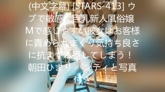 (中文字幕) [STARS-413] ウブで敏感な巨乳新人風俗嬢 Mで感じやすい彼女はお客様に責められまくり気持ち良さに抗えず本番してしまう！ 朝田ひまり パンティと写真付き