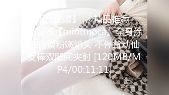 【新片速遞】❤️精品推荐❤️韩国TS『mintmoca』全身涂油自摸粉嫩奶头 不停耸动仙女棒双腿间夹射 [120MB/MP4/00:11:11]