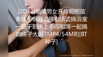 [2DF2]偷情男女开房啪啪苗条妹子很骚边接电话边搞浴室一路干到床上手指和屌一起搞的妹子大叫 [MP4/54MB][BT种子]