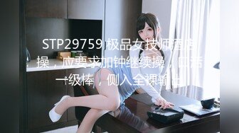 STP29759 极品女技师酒店操，应要求加钟继续操，口活一级棒，侧入全裸输出