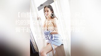 【自整理】这次赚大了，网上约的美女身材太棒了，巨乳肥臀干起来非常带劲，太开放了【236V】 (69)