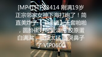 [MP4]STP33414 刚满19岁正宗邻家女神下海打炮了！简直美炸了【卡卡曦】无套啪啪，圆脸蛋好可爱清纯 胶原蛋白满满，被操太猛 要哭鼻子了 VIP0600