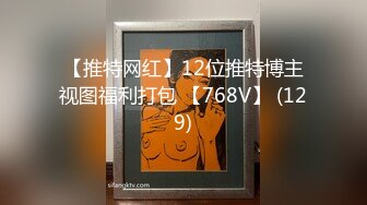 【推特网红】12位推特博主视图福利打包 【768V】 (129)