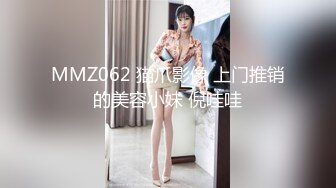 MMZ062 猫爪影像 上门推销的美容小妹 倪哇哇