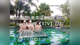 CB站超极品美逼御姐k_kimikooo大合集【87V】 (78)