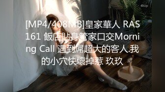 [MP4/408MB]皇家華人 RAS161 飯店貼身管家口交Morning Call 遇到屌超大的客人.我的小穴快壞掉惹 玖玖