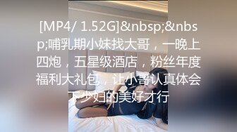 [MP4/ 1.52G]&nbsp;&nbsp;哺乳期小妹找大哥，一晚上四炮，五星级酒店，粉丝年度福利大礼包，让小哥认真体会下少妇的美好才行