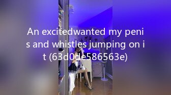 An excitedwanted my penis and whistles jumping on it (63d0de586563e)