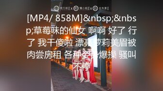 [MP4/ 858M]&nbsp;&nbsp;草莓味的仙女 啊啊 好了 行了 我干傻啦 漂亮萝莉美眉被肉尝房租 各种姿势爆操 骚叫不停