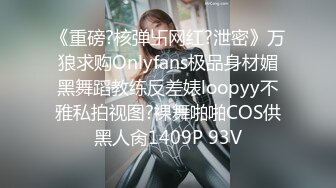 《重磅?核弹卐网红?泄密》万狼求购Onlyfans极品身材媚黑舞蹈教练反差婊loopyy不雅私拍视图?裸舞啪啪COS供黑人肏1409P 93V