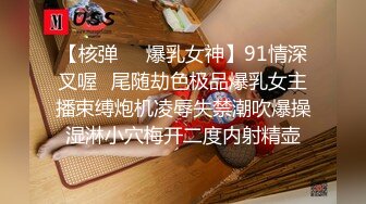 【核弹❤️爆乳女神】91情深叉喔✿尾随劫色极品爆乳女主播束缚炮机凌辱失禁潮吹爆操湿淋小穴梅开二度内射精壶