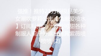 强推！推特21万粉极品美少女潮吹萝莉公主【兔崽爱喷水】订阅私拍②，可盐可甜各种制服人前户外露出道具紫薇喷喷喷 (2)