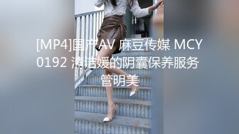 [MP4]国产AV 麻豆传媒 MCY0192 清洁媛的阴囊保养服务 管明美