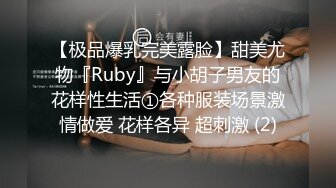 【极品爆乳完美露脸】甜美尤物『Ruby』与小胡子男友的花样性生活①各种服装场景激情做爱 花样各异 超刺激 (2)