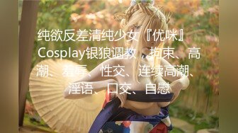 纯欲反差清纯少女『优咪』✅Cosplay银狼调教，拘束、高潮、羞辱、性交、连续高潮、淫语、口交、自慰