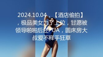 2024.10.04，【酒店偷拍】，极品美女为了上位，甘愿被领导啪啪后还PUA，圆床房大叔爱不释手狂草