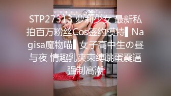 STP27313 萝莉少女 最新私拍百万粉丝Cos签约模特▌Nagisa魔物喵▌女子高中生の昼与夜 情趣乳夹束缚跳蛋震逼强制高潮