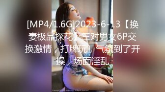 [MP4/1.6G]2023-6-13【换妻极品探花】三对男女6P交换激情，打牌玩，气氛到了开操，场面淫乱