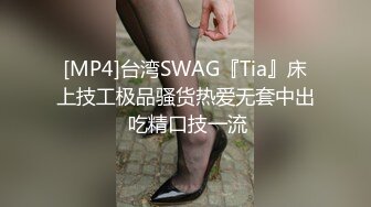 [MP4]台湾SWAG『Tia』床上技工极品骚货热爱无套中出 吃精口技一流