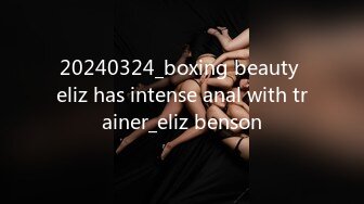 20240324_boxing beauty eliz has intense anal with trainer_eliz benson