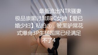 ⚫️⚫️⚫️最新流出NTR骚妻极品崇黑讨黑BBC女神【爱已婚少妇】私拍③，被黑驴屌花式爆肏3P生猛国屌已经满足不了4