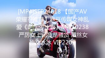 [MP4]STP24618 【国产AV荣耀??推荐】麻豆传媒女神乱爱《时间停止器》MDX0238 严厉女上司竟是骚货 黑丝女神文冰冰 VIP2209