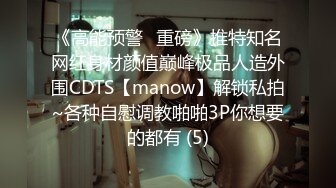 《高能预警✅重磅》推特知名网红身材颜值巅峰极品人造外围CDTS【manow】解锁私拍~各种自慰调教啪啪3P你想要的都有 (5)