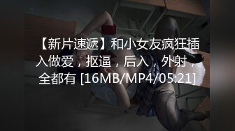 【新片速遞】和小女友疯狂插入做爱，抠逼，后入，外射，全都有 [16MB/MP4/05:21]