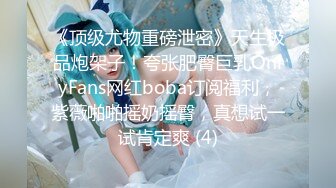 《顶级尤物重磅泄密》天生极品炮架子！夸张肥臀巨乳OnlyFans网红boba订阅福利，紫薇啪啪摇奶摇臀，真想试一试肯定爽 (4)