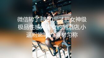 微信转了3800元才把女神级极品性感外围女约到酒店,小逼粉嫩嫩的,身材匀称